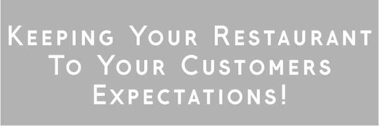 Keeping Your Restaurant To Your Customers Expectations!